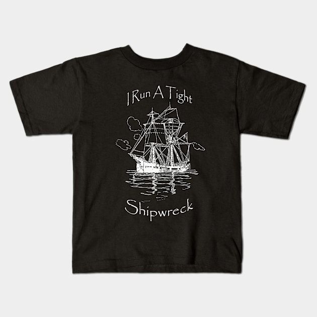 I Run A Tight Shipwreck Kids T-Shirt by BazaBerry